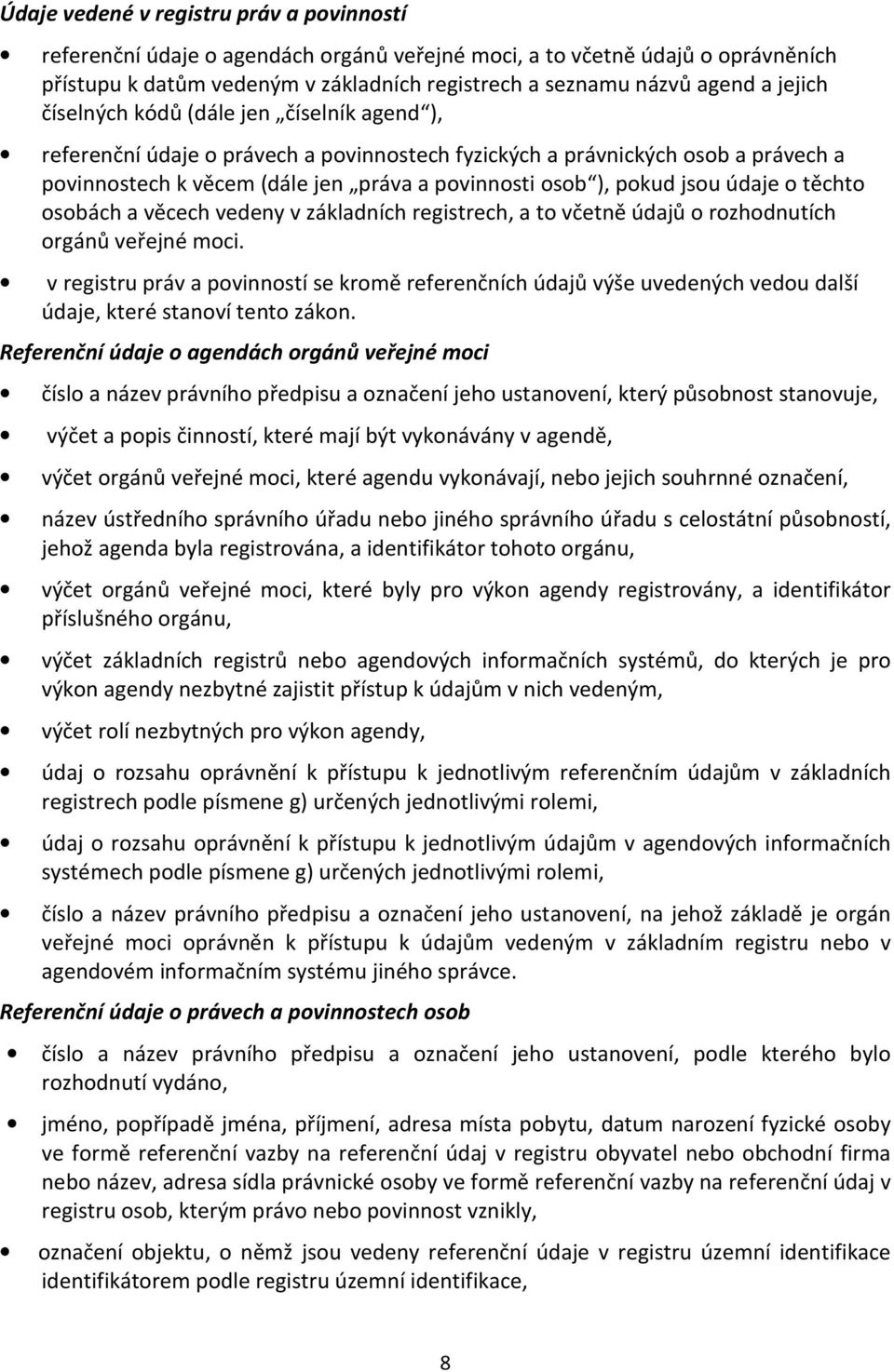 jsou údaje o těchto osobách a věcech vedeny v základních registrech, a to včetně údajů o rozhodnutích orgánů veřejné moci.