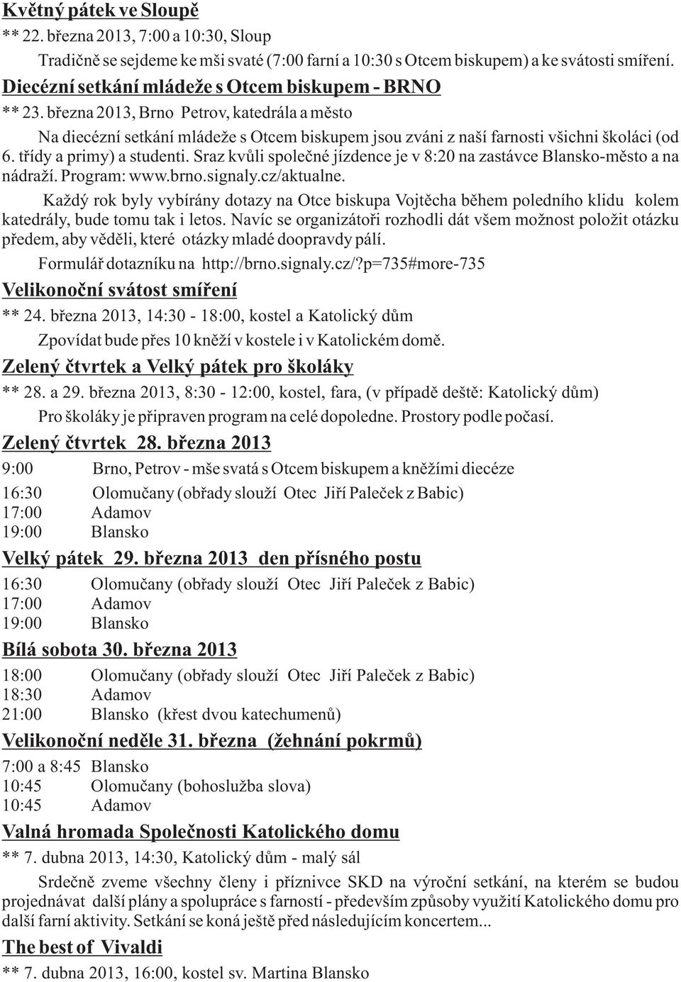 třídy a primy) a studenti. Sraz kvůli společné jízdence je v 8:20 na zastávce Blansko-město a na nádraží. Program: www.brno.signaly.cz/aktualne.