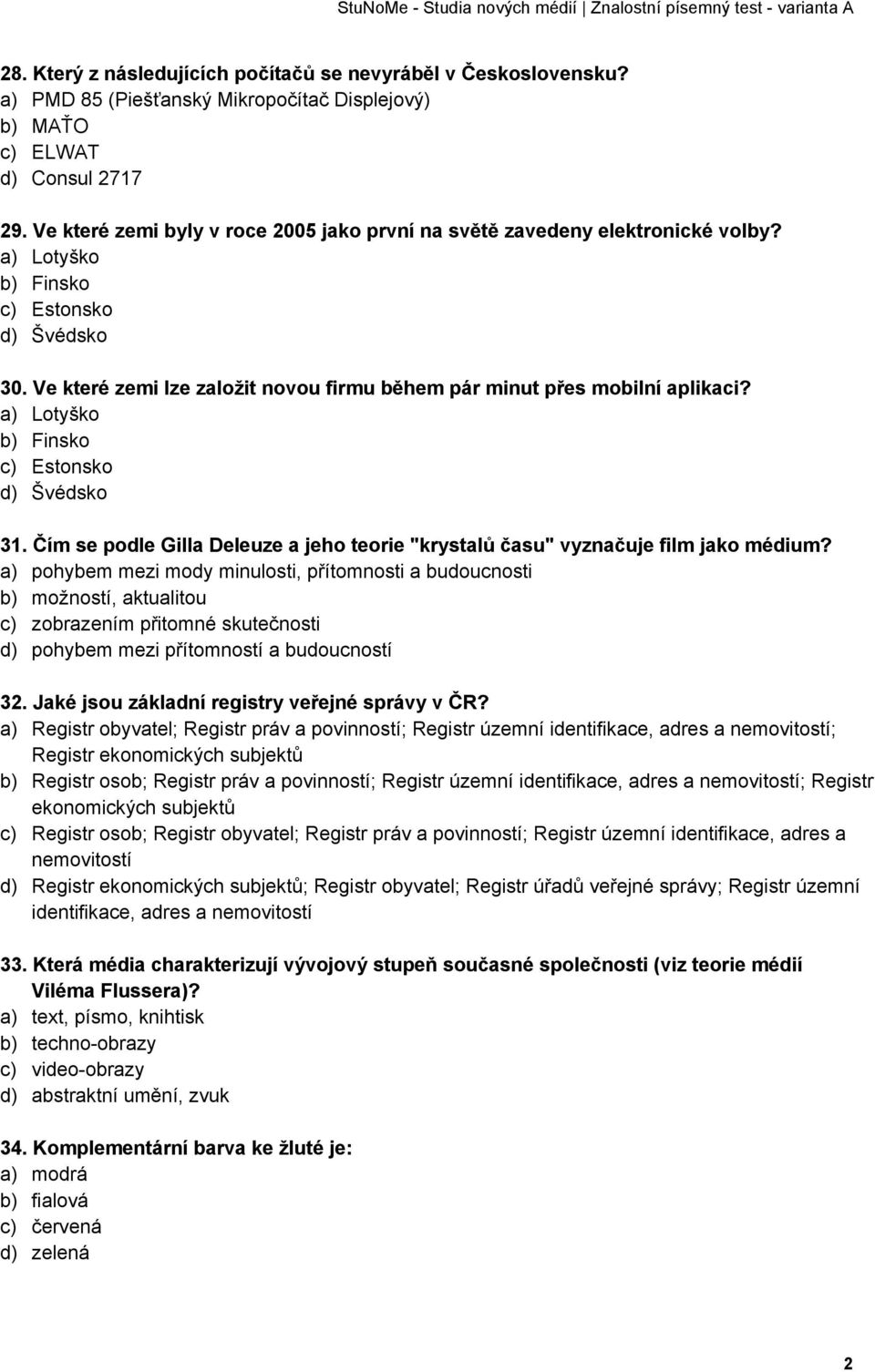 Ve které zemi lze založit novou firmu během pár minut přes mobilní aplikaci? a) Lotyško b) Finsko c) Estonsko d) Švédsko 31.