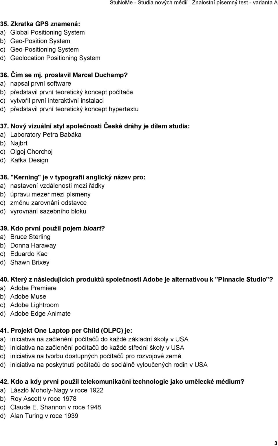 Nový vizuální styl společnosti České dráhy je dílem studia: a) Laboratory Petra Babáka b) Najbrt c) Olgoj Chorchoj d) Kafka Design 38.