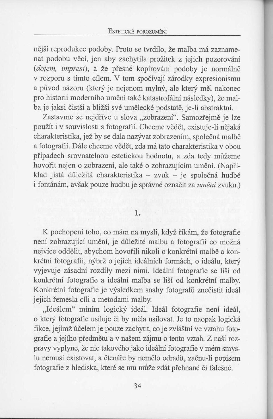 V tom spodivaji zirodky expresionismu a privod nazoru (kteqf je nejenom mylnf, ale kteqi m61 nakonec pro historii modemiho um ni tak6 katastrof6lni nrisledky), Ze matba je jaksi distii a bliz5f sv6