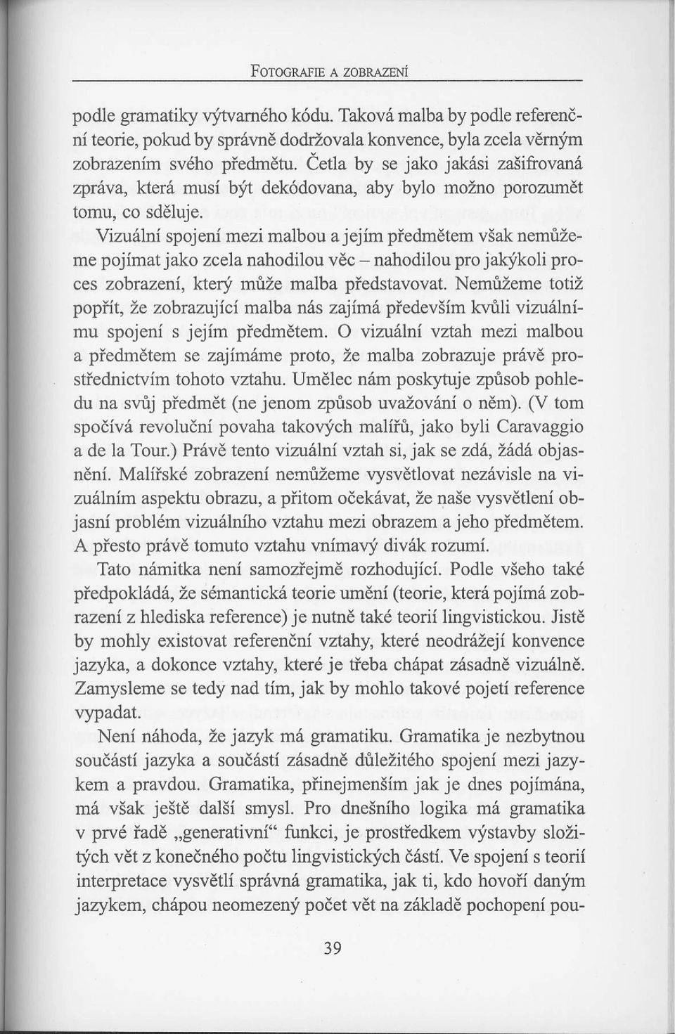 Vizuiini spojeni mezi malbou a jejim piedmdtem viak nemrizeme pojimat jako zcela nahodilou v6c - nahodilou pro jah-ikoli proces zobrazeni, kter'.i muze malba piedstavovat.