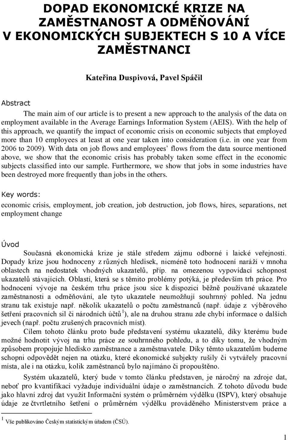 With the help of this approach, we quantify the impact of economic crisis on economic subjects that employed more than 10 employees at least at one year taken into consideration (i.e. in one year from 2006 to 2009).