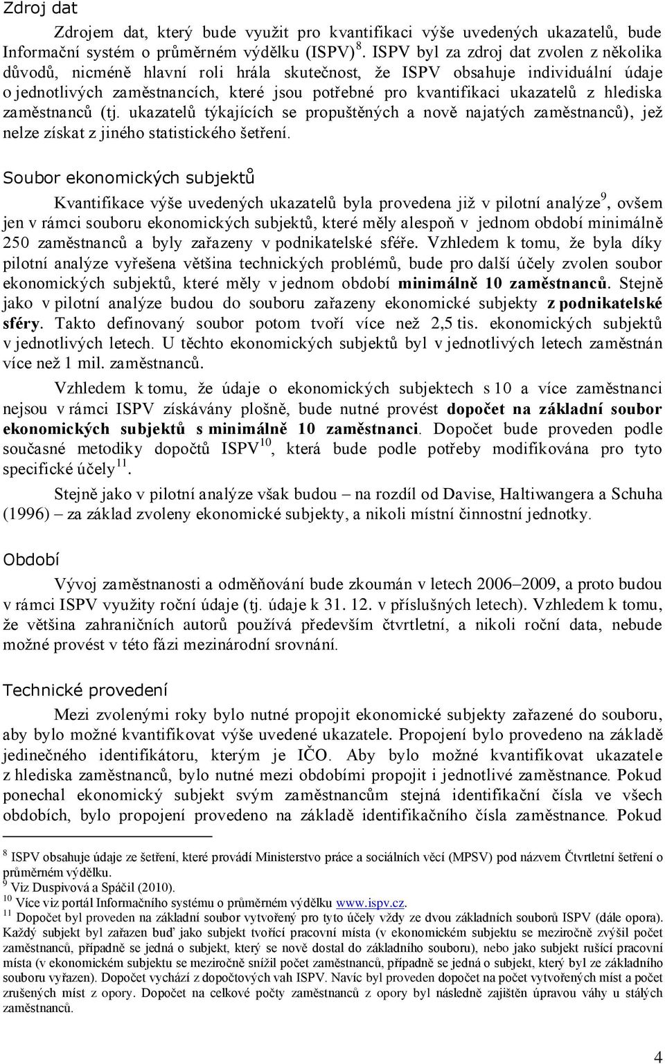 z hlediska zaměstnanců (tj. ukazatelů týkajících se propuštěných a nově najatých zaměstnanců), jež nelze získat z jiného statistického šetření.