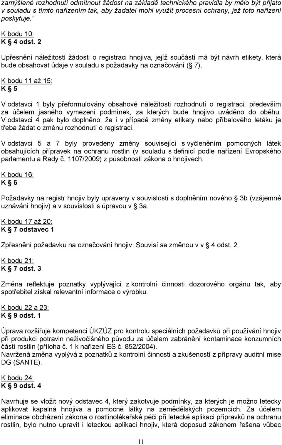 K bodu 11 až 15: K 5 V odstavci 1 byly přeformulovány obsahové náležitosti rozhodnutí o registraci, především za účelem jasného vymezení podmínek, za kterých bude hnojivo uváděno do oběhu.
