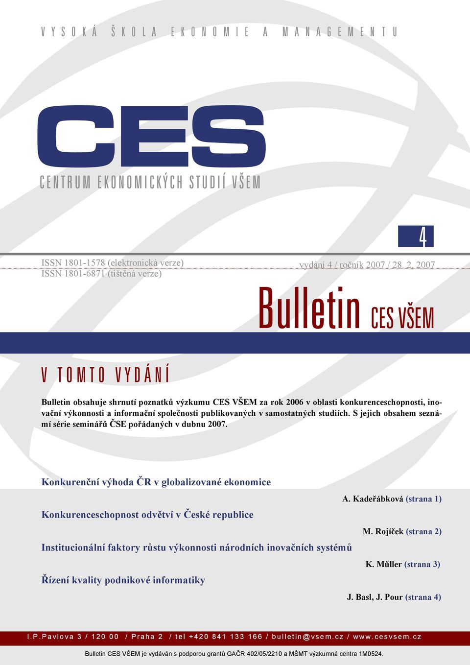 . 2. 2007 Bulletin CES VŠEM V TOMTO VYDÁNÍ Bulletin obsahuje shrnutí poznatků výzkumu CES VŠEM za rok 2006 v oblasti konkurenceschopnosti, inovační výkonnosti a informační společnosti publikovaných v