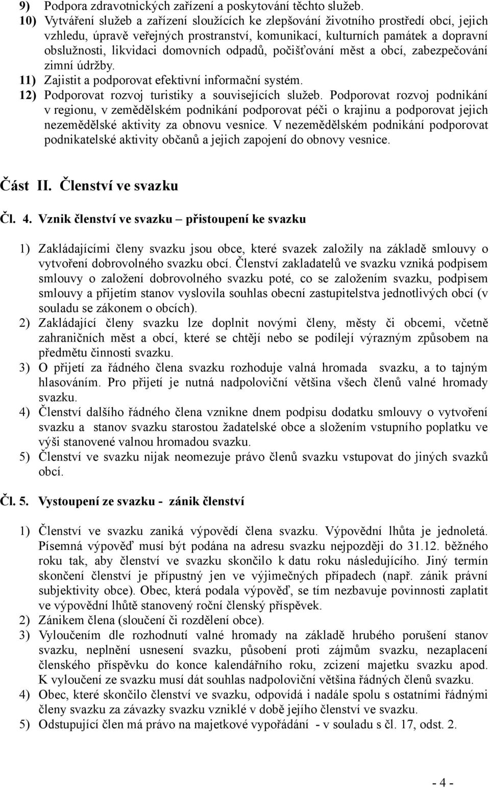 domovních odpadů, počišťování měst a obcí, zabezpečování zimní údržby. 11) Zajistit a podporovat efektivní informační systém. 12) Podporovat rozvoj turistiky a souvisejících služeb.