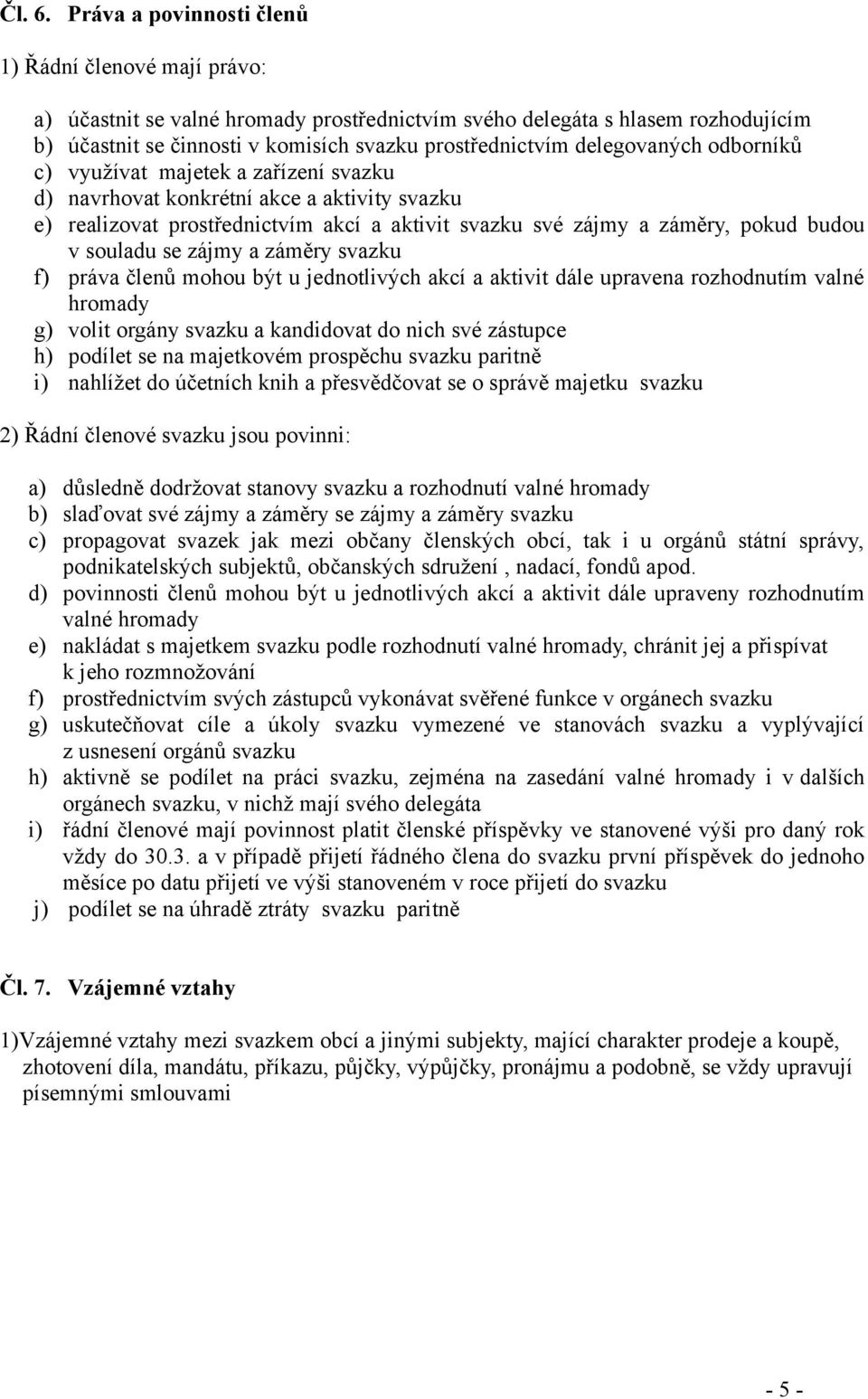 delegovaných odborníků c) využívat majetek a zařízení svazku d) navrhovat konkrétní akce a aktivity svazku e) realizovat prostřednictvím akcí a aktivit svazku své zájmy a záměry, pokud budou v