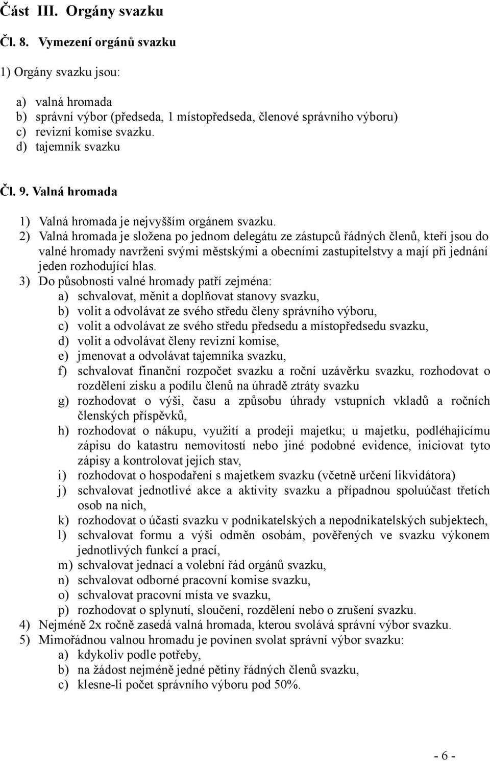 2) Valná hromada je složena po jednom delegátu ze zástupců řádných členů, kteří jsou do valné hromady navrženi svými městskými a obecními zastupitelstvy a mají při jednání jeden rozhodující hlas.