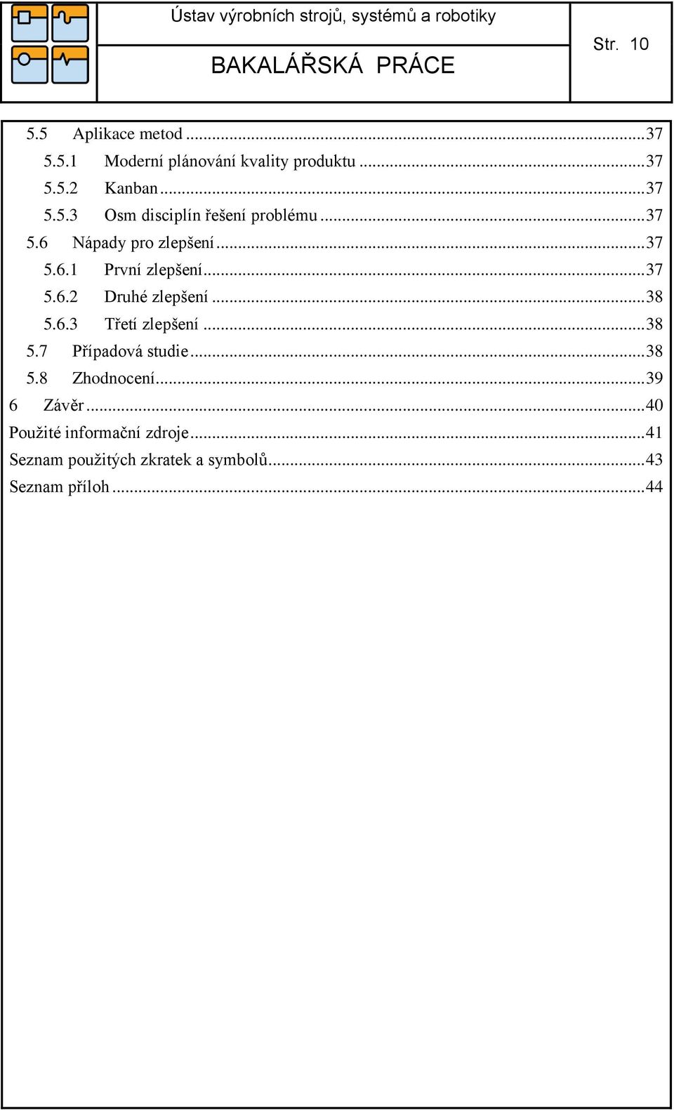 .. 38 5.7 Případová studie... 38 5.8 Zhodnocení... 39 6 Závěr... 40 Použité informační zdroje.