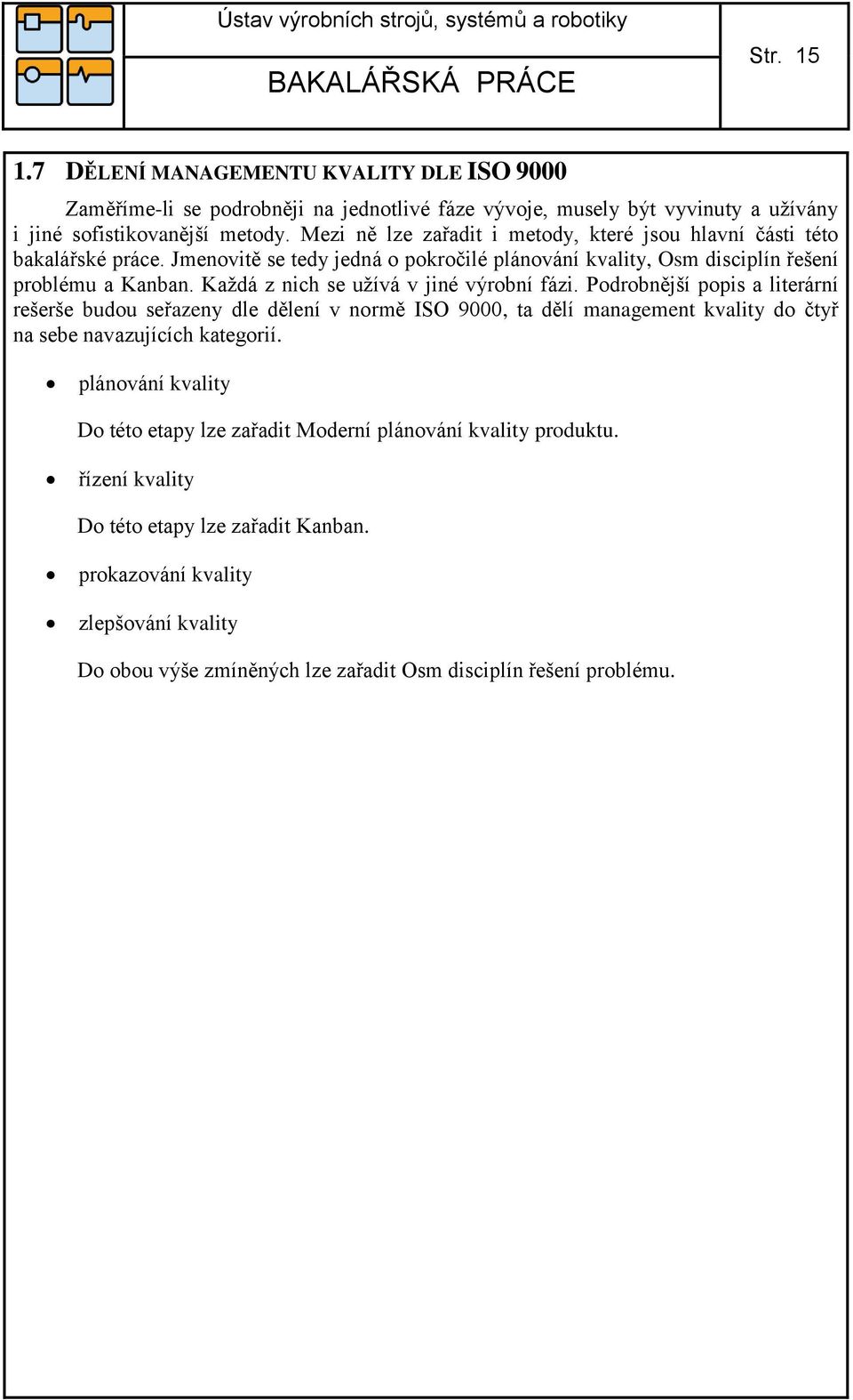 Každá z nich se užívá v jiné výrobní fázi. Podrobnější popis a literární rešerše budou seřazeny dle dělení v normě ISO 9000, ta dělí management kvality do čtyř na sebe navazujících kategorií.