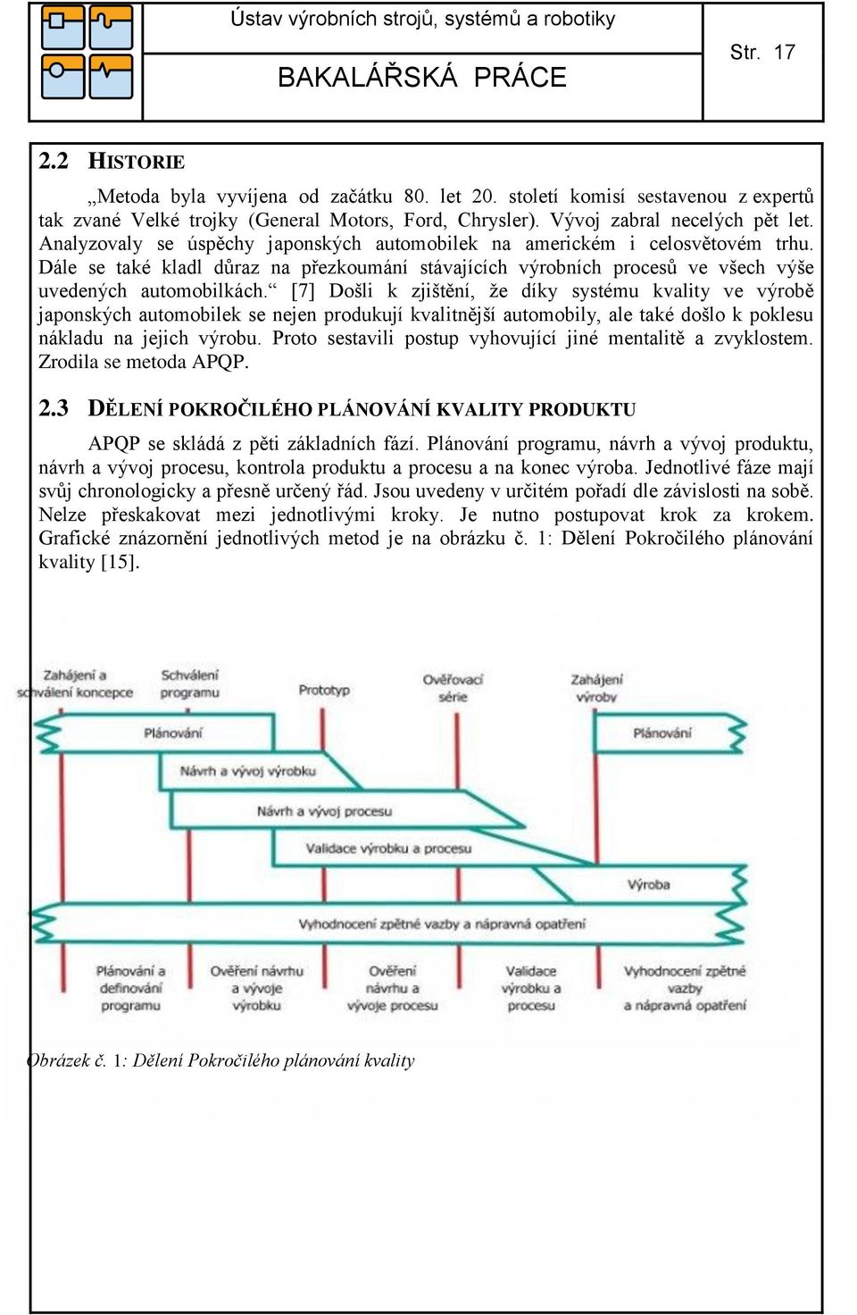 [7] Došli k zjištění, že díky systému kvality ve výrobě japonských automobilek se nejen produkují kvalitnější automobily, ale také došlo k poklesu nákladu na jejich výrobu.