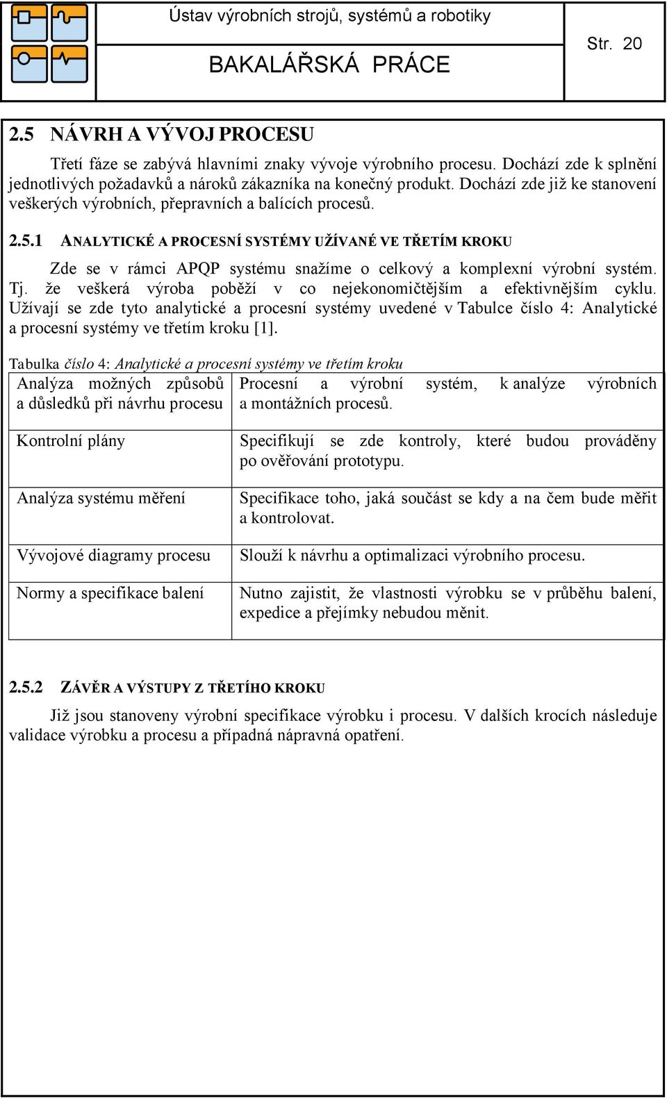 1 ANALYTICKÉ A PROCESNÍ SYSTÉMY UŽÍVANÉ VE TŘETÍM KROKU Zde se v rámci APQP systému snažíme o celkový a komplexní výrobní systém. Tj.