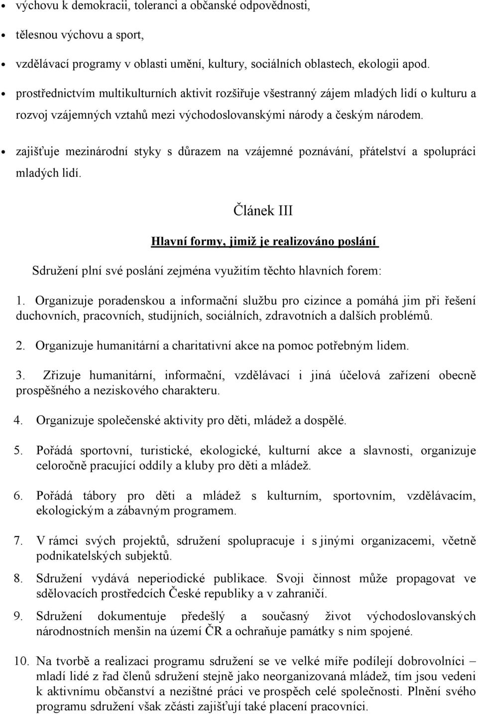 zajišťuje mezinárodní styky s důrazem na vzájemné poznávání, přátelství a spolupráci mladých lidí.