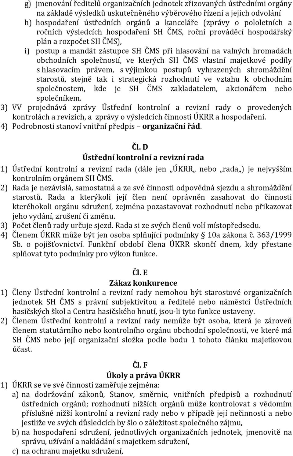 ve kterých SH ČMS vlastní majetkové podíly s hlasovacím právem, s výjimkou postupů vyhrazených shromáždění starostů, stejně tak i strategická rozhodnutí ve vztahu k obchodním společnostem, kde je SH