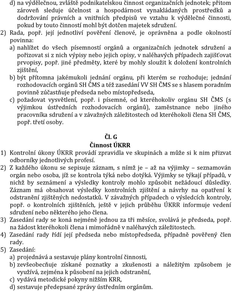 její jednotliví pověření členové, je oprávněna a podle okolností povinna: a) nahlížet do všech písemností orgánů a organizačních jednotek sdružení a pořizovat si z nich výpisy nebo jejich opisy, v