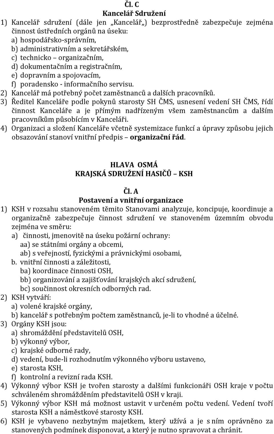 3) Ředitel Kanceláře podle pokynů starosty SH ČMS, usnesení vedení SH ČMS, řídí činnost Kanceláře a je přímým nadřízeným všem zaměstnancům a dalším pracovníkům působícím v Kanceláři.