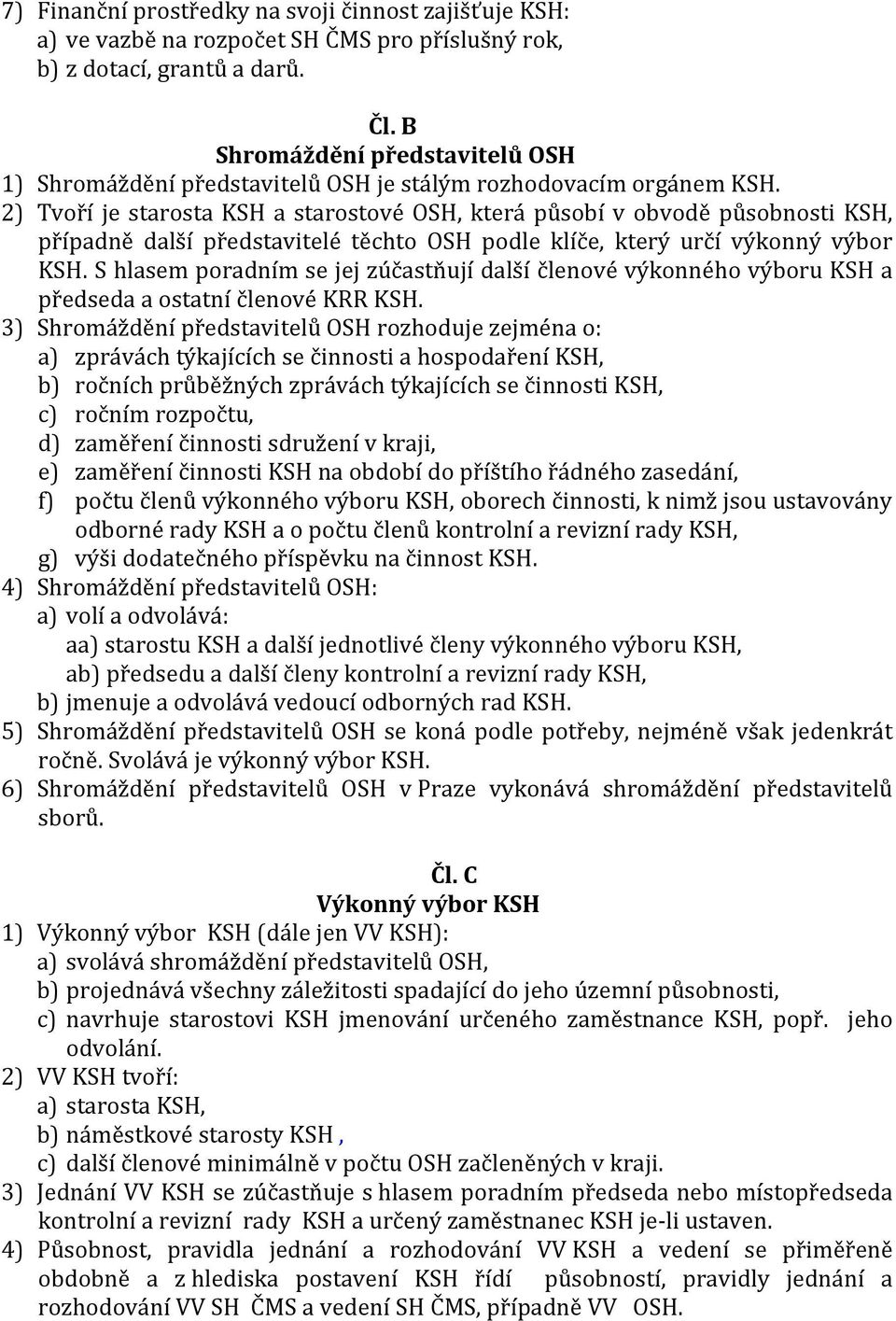 2) Tvoří je starosta KSH a starostové OSH, která působí v obvodě působnosti KSH, případně další představitelé těchto OSH podle klíče, který určí výkonný výbor KSH.