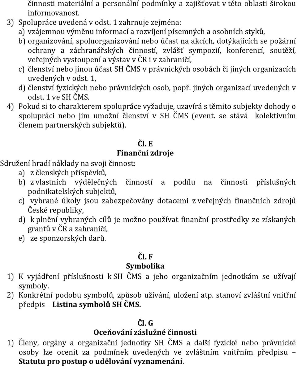 činností, zvlášť sympozií, konferencí, soutěží, veřejných vystoupení a výstav v ČR i v zahraničí, c) členství nebo jinou účast SH ČMS v právnických osobách či jiných organizacích uvedených v odst.