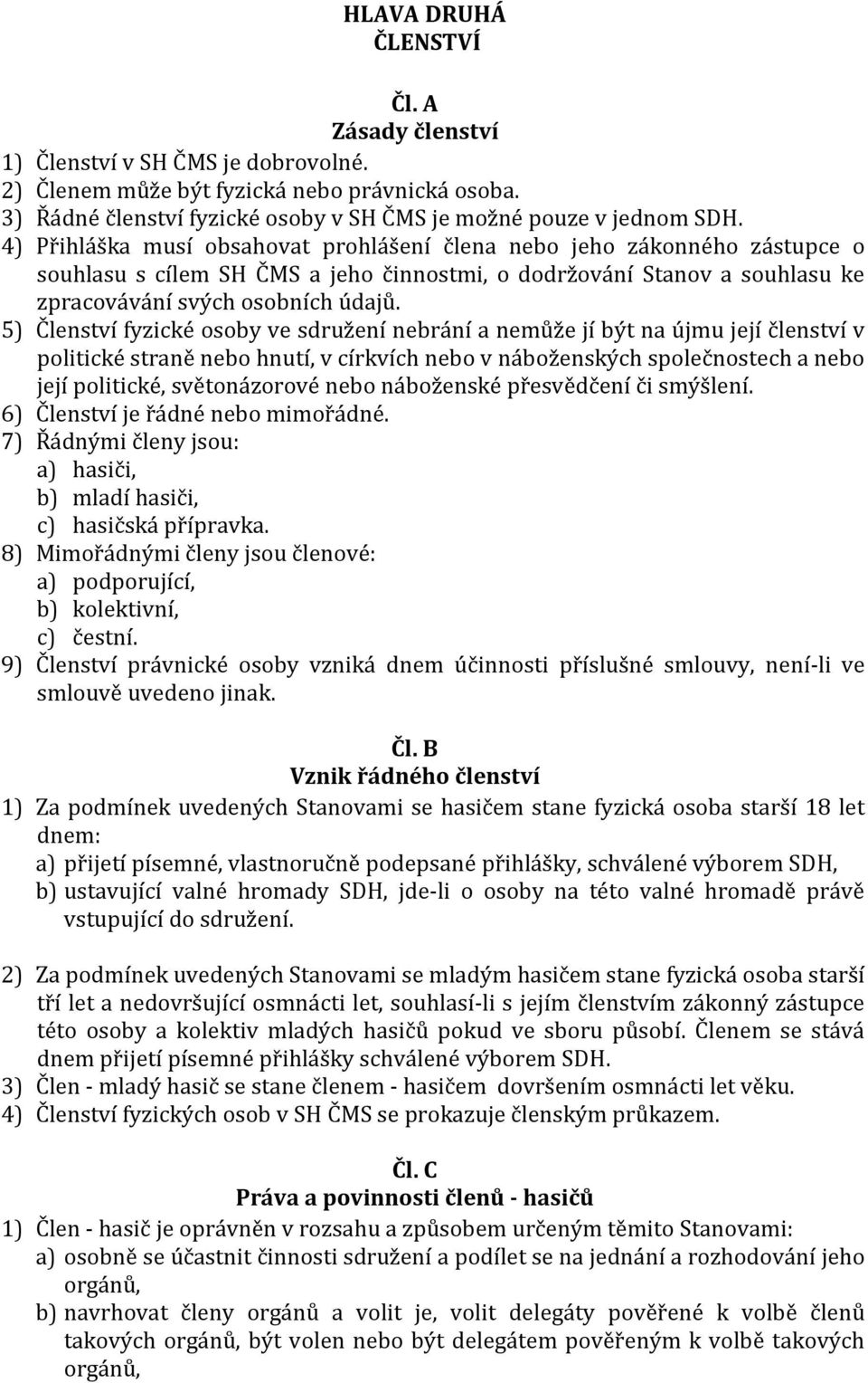 5) Členství fyzické osoby ve sdružení nebrání a nemůže jí být na újmu její členství v politické straně nebo hnutí, v církvích nebo v náboženských společnostech a nebo její politické, světonázorové