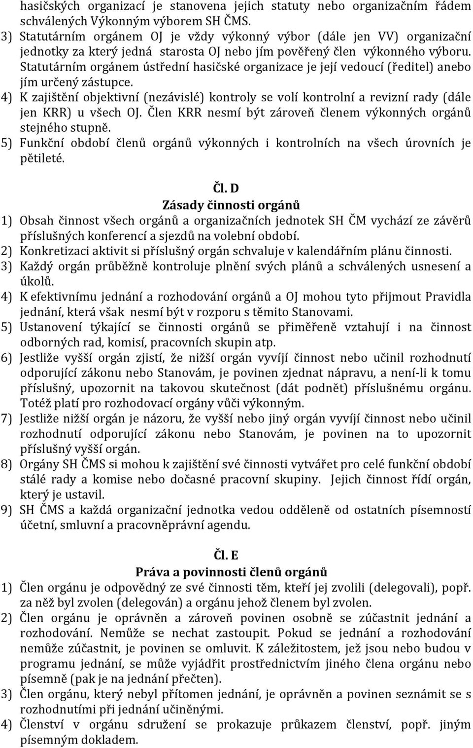 Statutárním orgánem ústřední hasičské organizace je její vedoucí (ředitel) anebo jím určený zástupce.