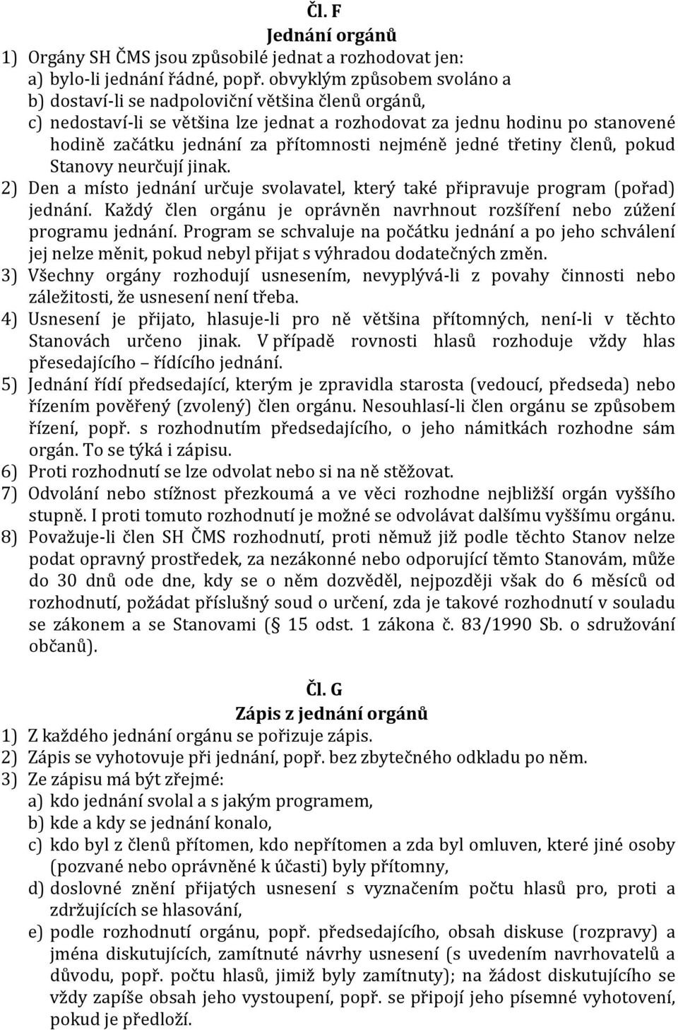 nejméně jedné třetiny členů, pokud Stanovy neurčují jinak. 2) Den a místo jednání určuje svolavatel, který také připravuje program (pořad) jednání.