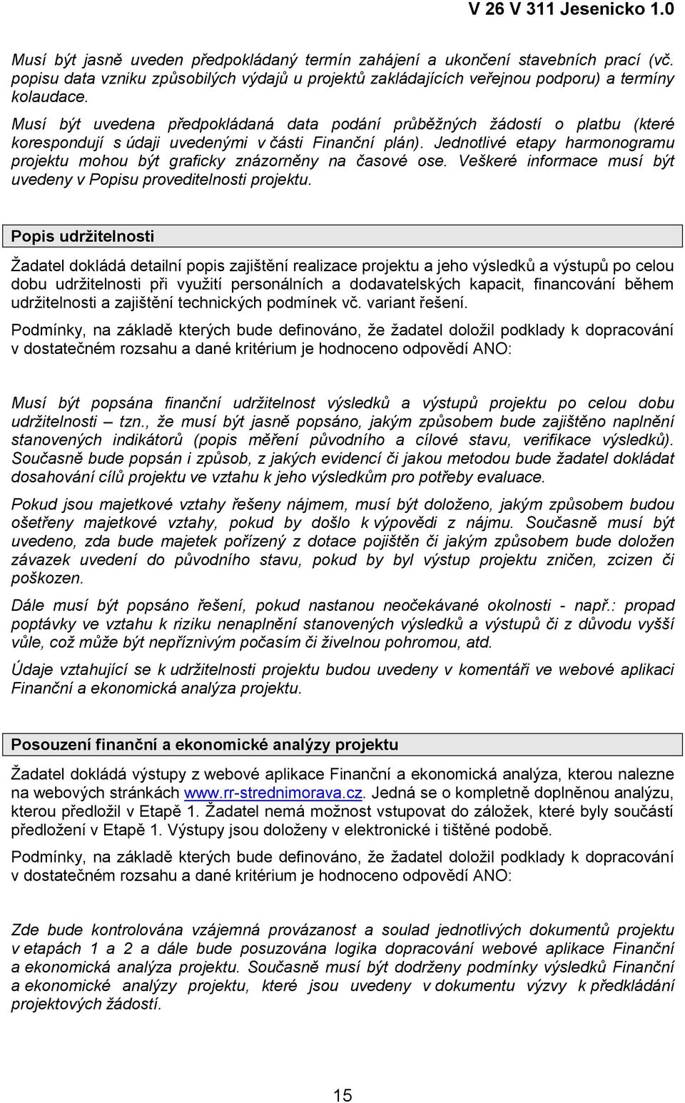 Jednotlivé etapy harmonogramu projektu mohou být graficky znázorněny na časové ose. Veškeré informace musí být uvedeny v Popisu proveditelnosti projektu.