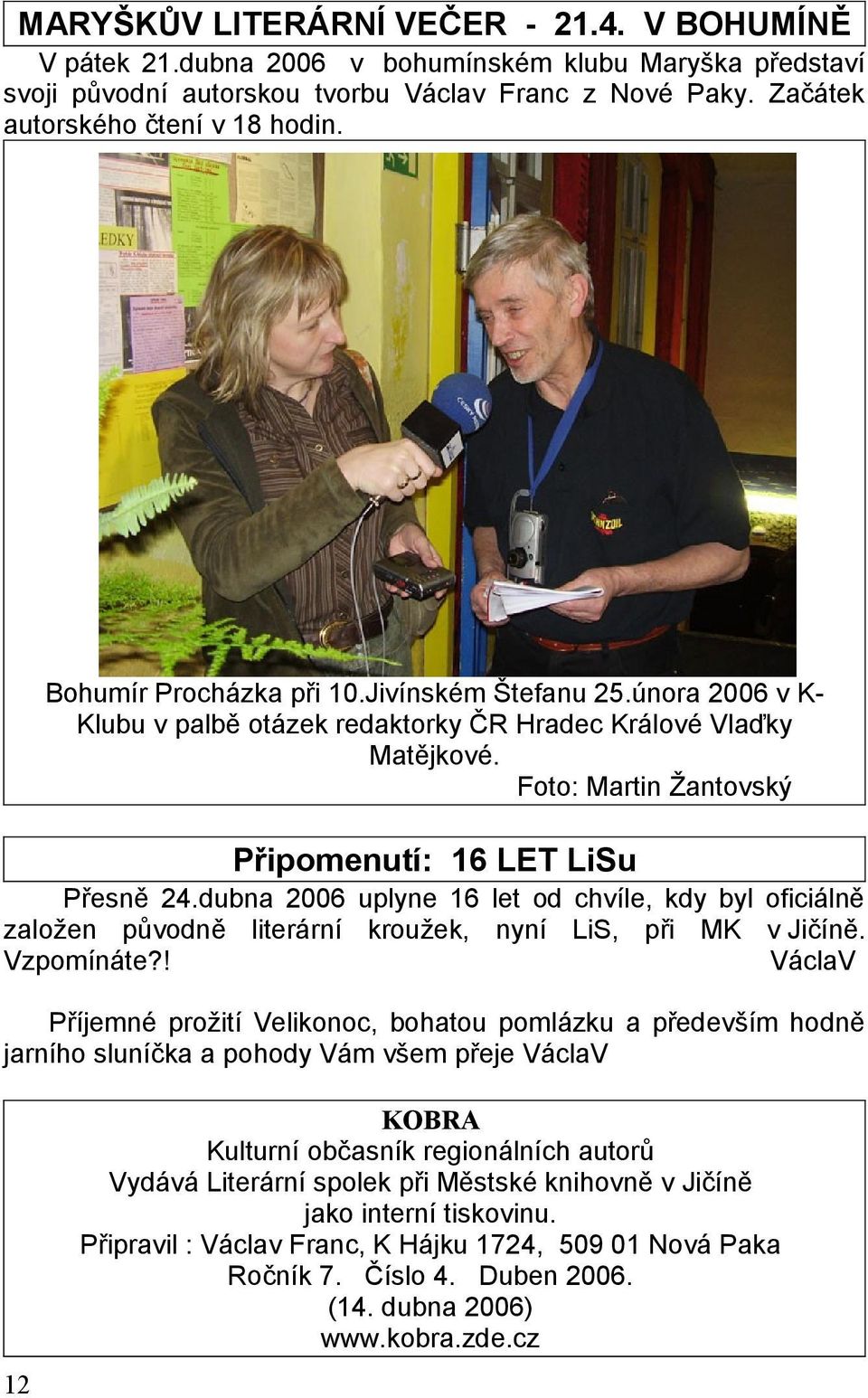 dubna 2006 uplyne 16 let od chvíle, kdy byl oficiálně založen původně literární kroužek, nyní LiS, při MK v Jičíně. Vzpomínáte?