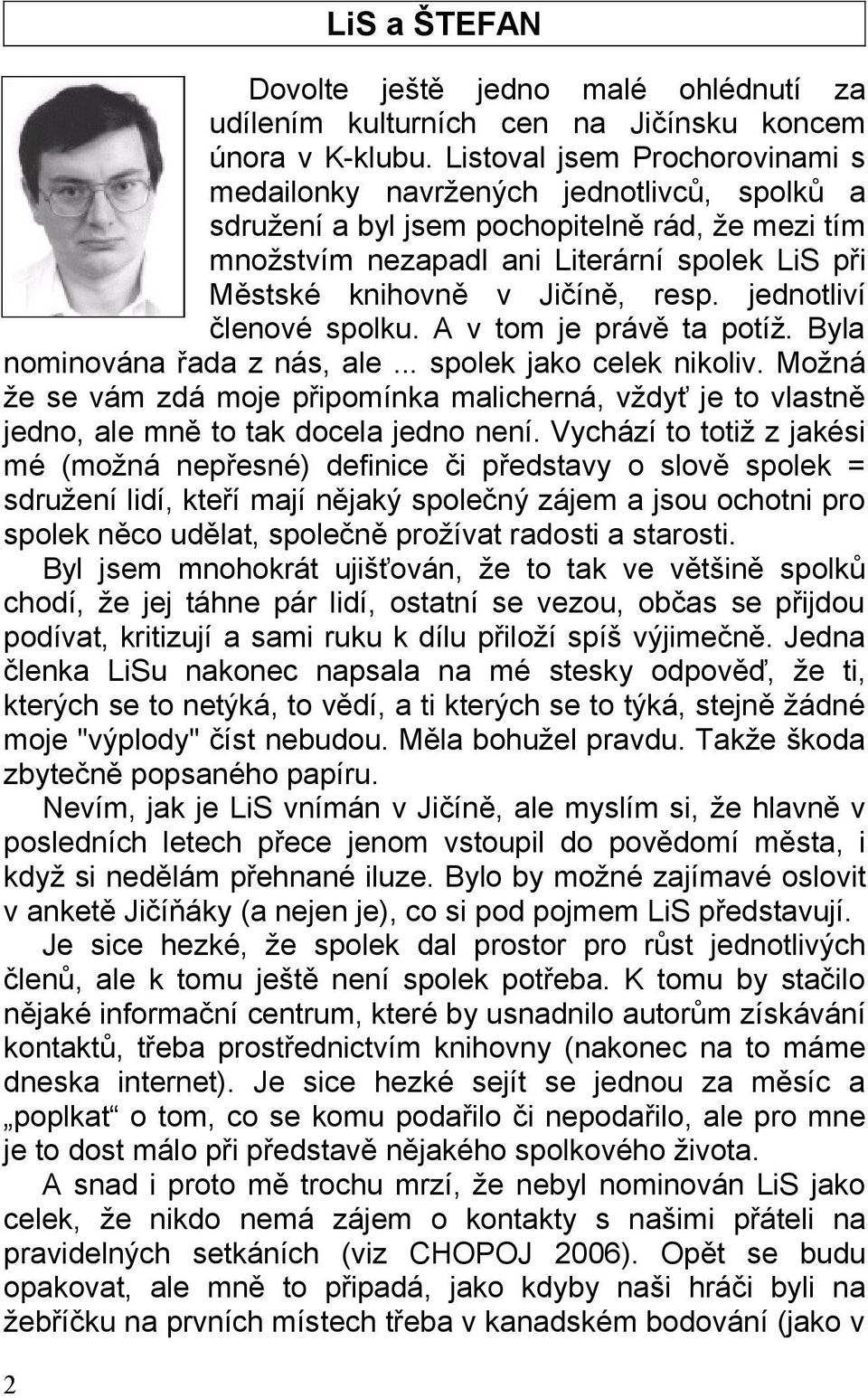 resp. jednotliví členové spolku. A v tom je právě ta potíž. Byla nominována řada z nás, ale... spolek jako celek nikoliv.