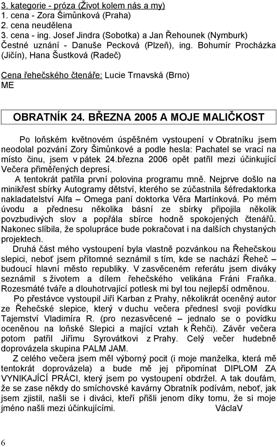 Bohumír Procházka (Jičín), Hana Šustková (Radeč) Cena řehečského čtenáře: Lucie Trnavská (Brno) ME OBRATNÍK 24.