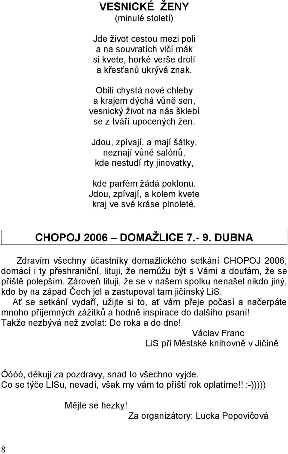 Jdou, zpívají, a mají šátky, neznají vůně salónů, kde nestudí rty jinovatky, kde parfém žádá poklonu. Jdou, zpívají, a kolem kvete kraj ve své kráse plnoleté. CHOPOJ 2006 DOMAŽLICE 7.- 9.