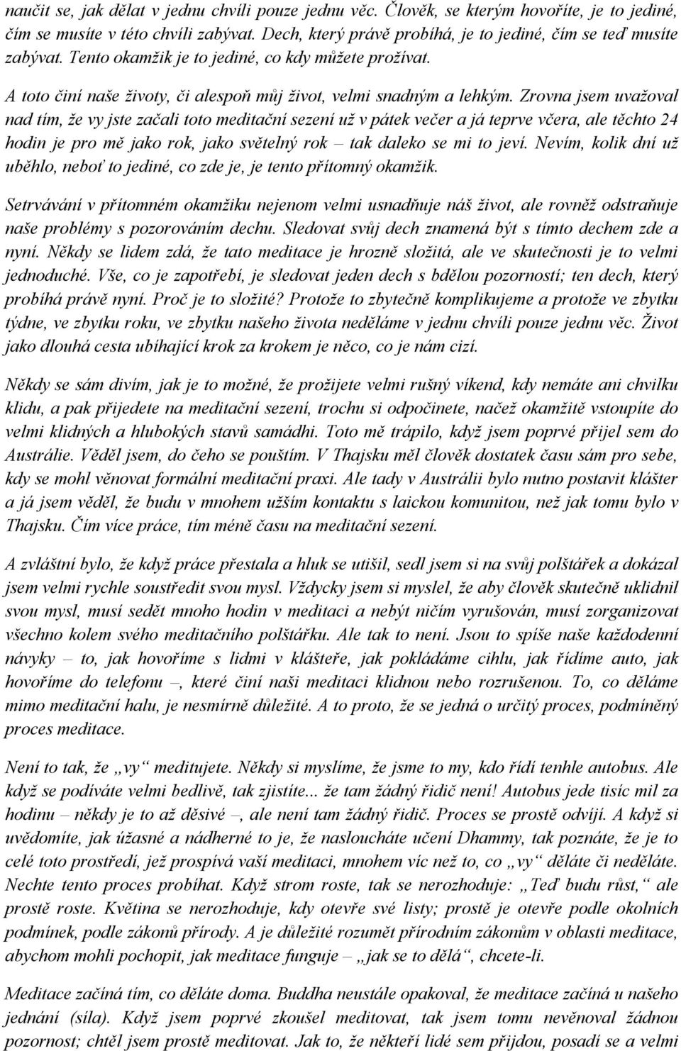 Zrovna jsem uvažoval nad tím, že vy jste začali toto meditační sezení už v pátek večer a já teprve včera, ale těchto 24 hodin je pro mě jako rok, jako světelný rok tak daleko se mi to jeví.