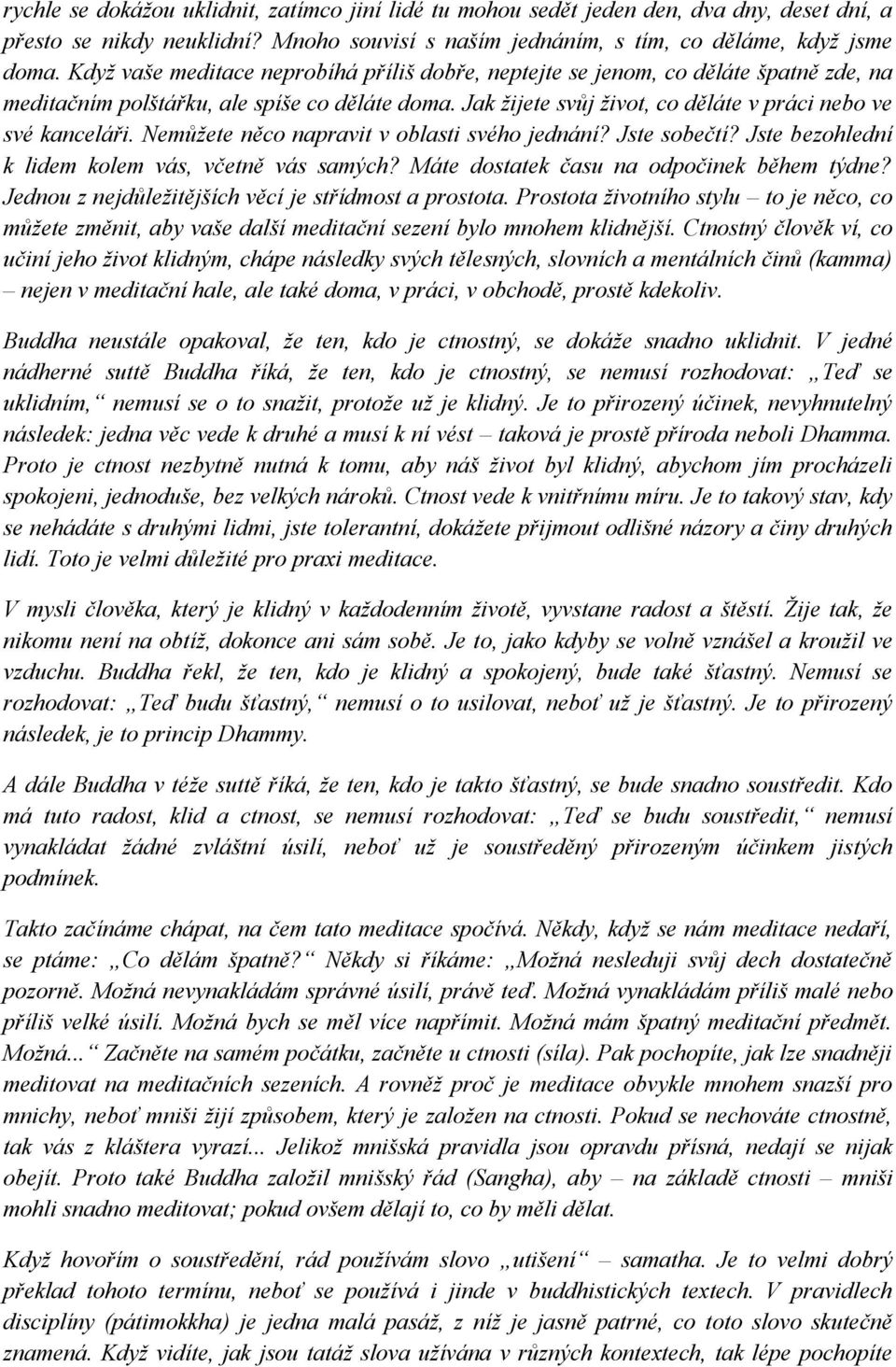 Nemůžete něco napravit v oblasti svého jednání? Jste sobečtí? Jste bezohlední k lidem kolem vás, včetně vás samých? Máte dostatek času na odpočinek během týdne?