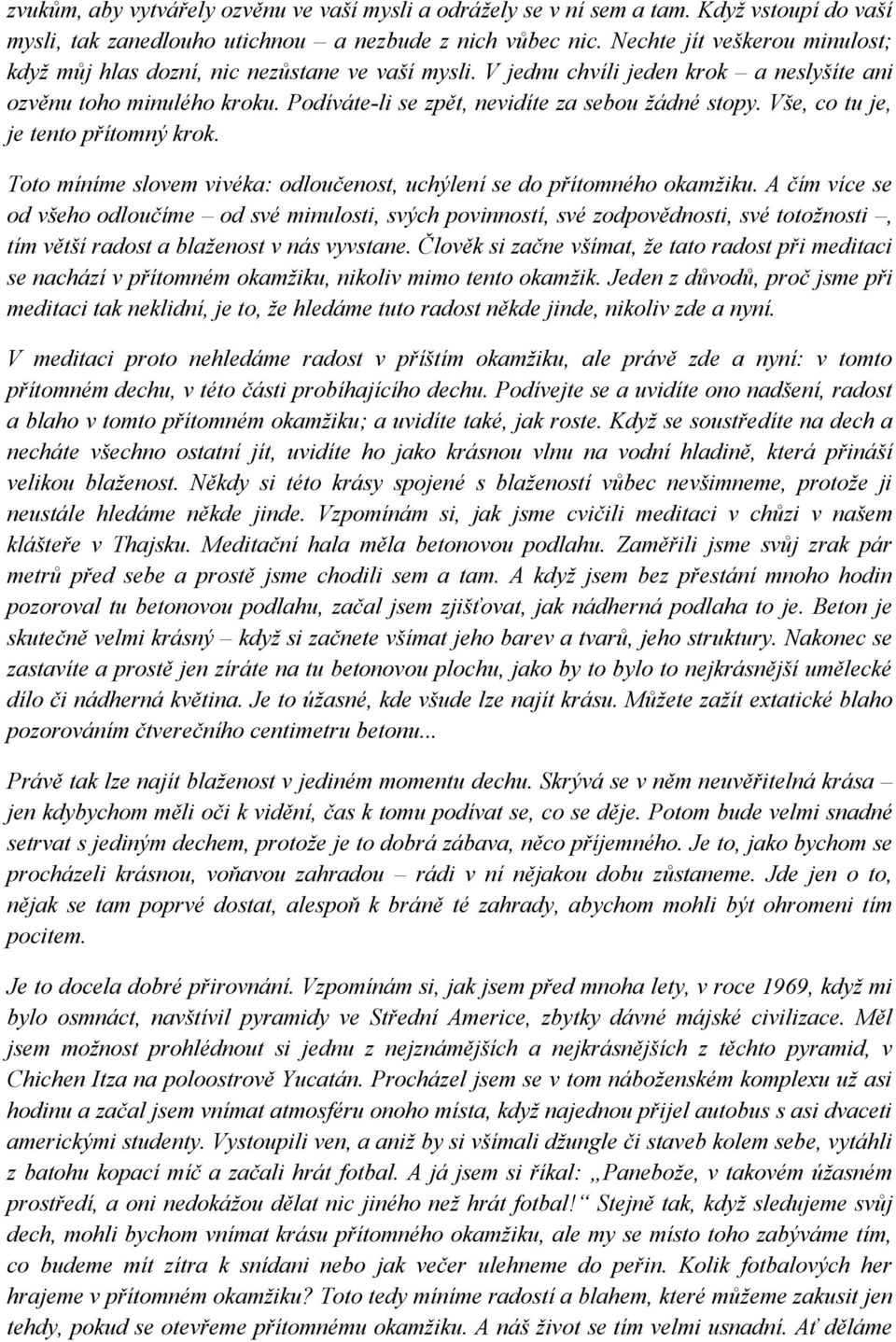 Podíváte-li se zpět, nevidíte za sebou žádné stopy. Vše, co tu je, je tento přítomný krok. Toto míníme slovem vivéka: odloučenost, uchýlení se do přítomného okamžiku.