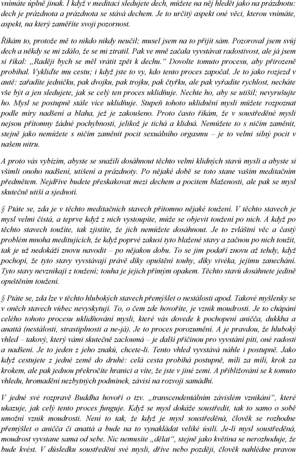 Pozoroval jsem svůj dech a někdy se mi zdálo, že se mi ztratil. Pak ve mně začala vyvstávat radostivost, ale já jsem si říkal: Raději bych se měl vrátit zpět k dechu.