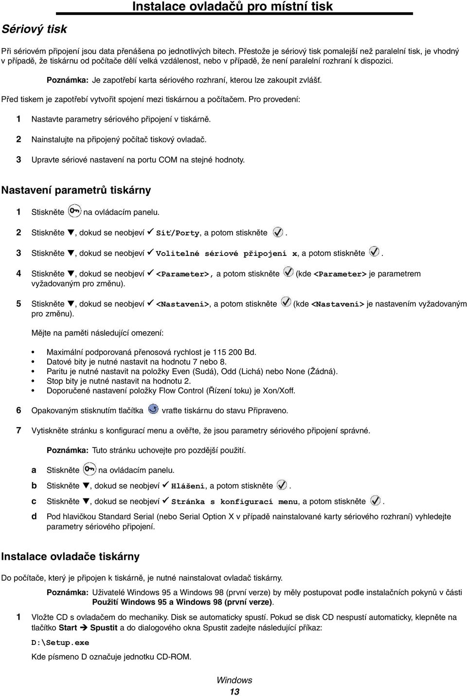 Poznámka: Je zapotřebí karta sériového rozhraní, kterou lze zakoupit zvlášť. Před tiskem je zapotřebí vytvořit spojení mezi tiskárnou a počítačem.