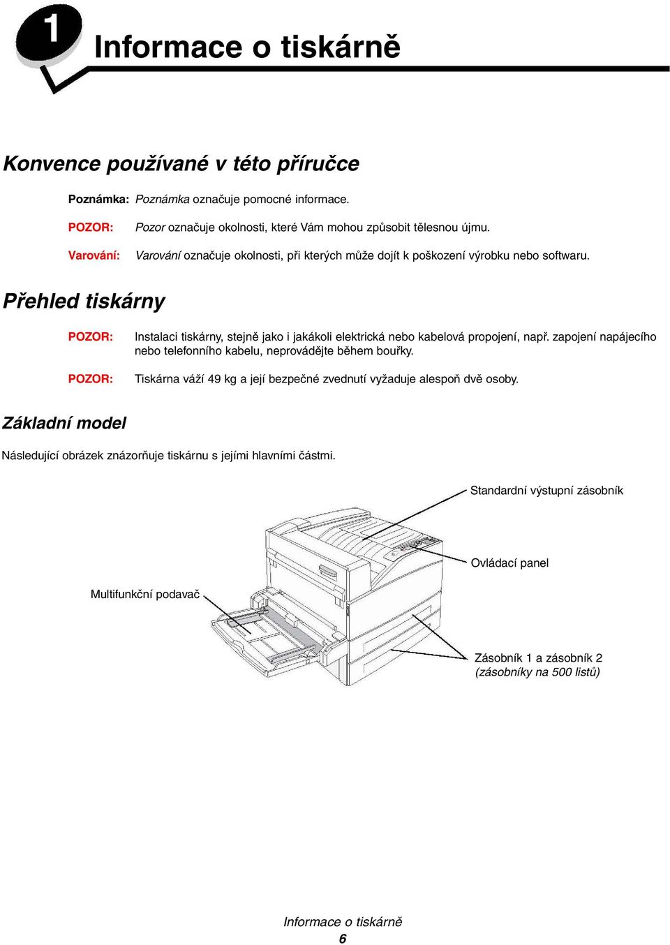 Přehled tiskárny POZOR: POZOR: Instalaci tiskárny, stejně jako i jakákoli elektrická nebo kabelová propojení, např. zapojení napájecího nebo telefonního kabelu, neprovádějte během bouřky.