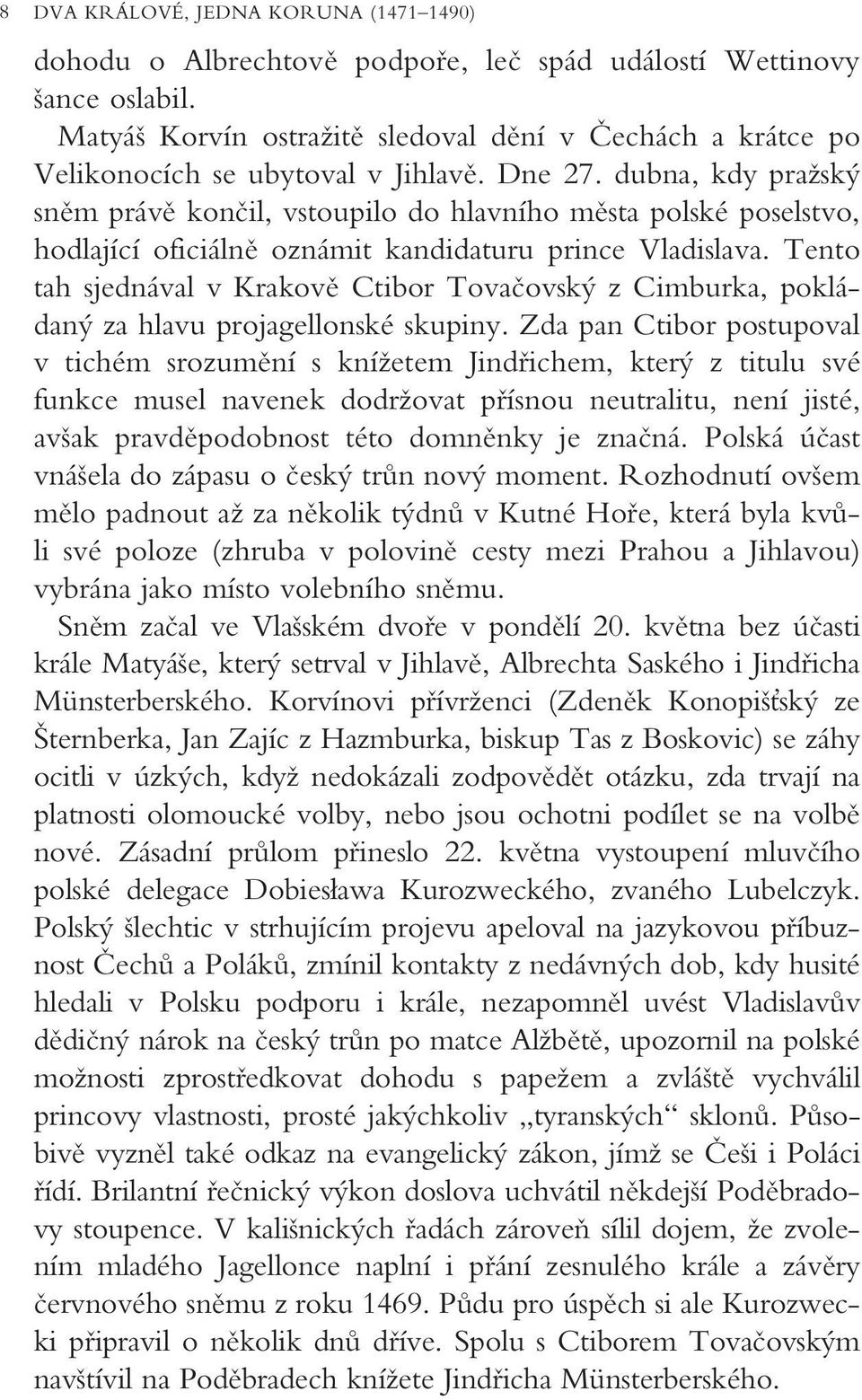 dubna, kdy praïsk snûm právû konãil, vstoupilo do hlavního mûsta polské poselstvo, hodlající oficiálnû oznámit kandidaturu prince Vladislava.