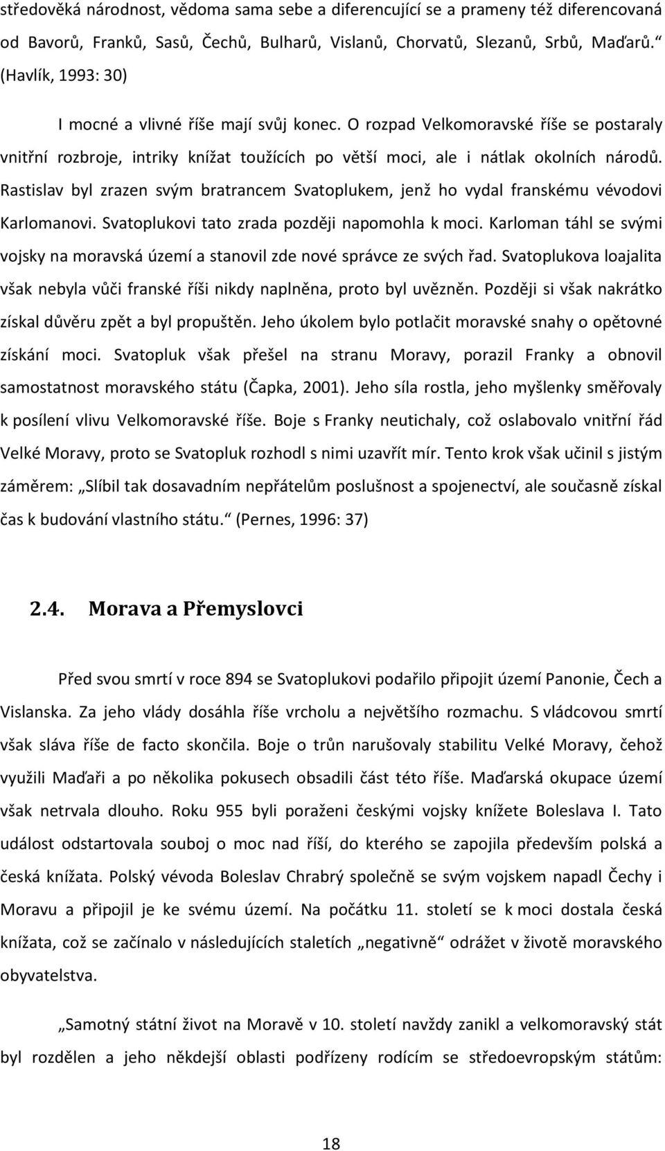 Rastislav byl zrazen svým bratrancem Svatoplukem, jenž ho vydal franskému vévodovi Karlomanovi. Svatoplukovi tato zrada později napomohla k moci.