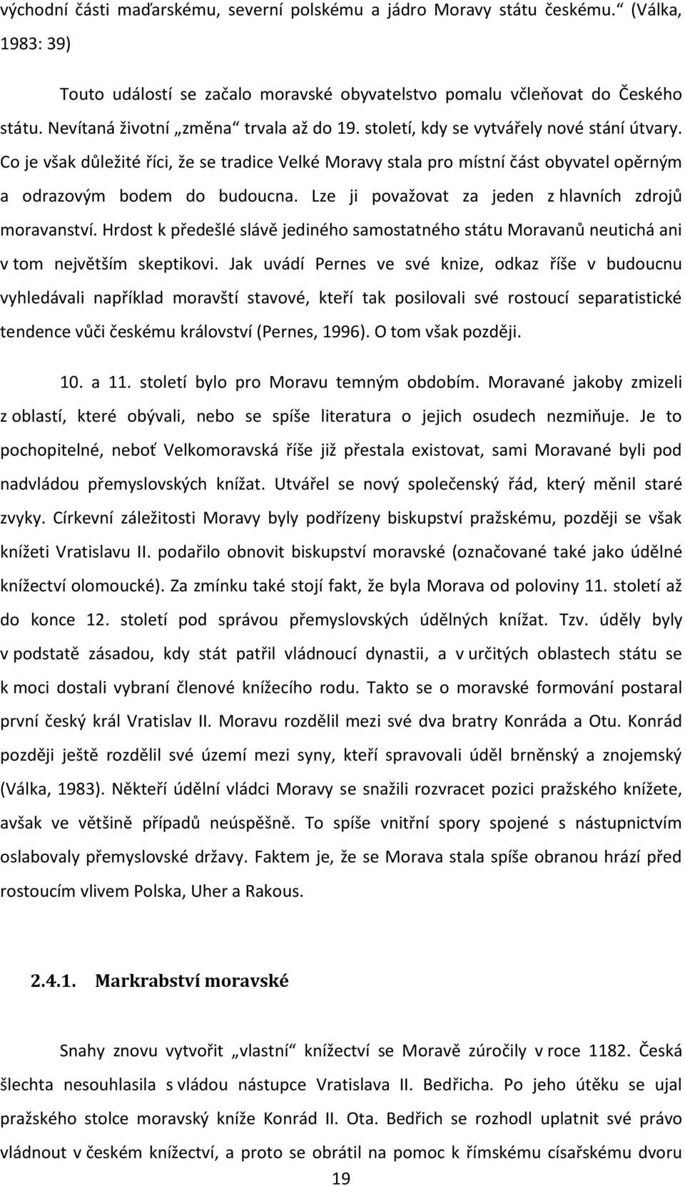 Co je však důležité říci, že se tradice Velké Moravy stala pro místní část obyvatel opěrným a odrazovým bodem do budoucna. Lze ji považovat za jeden z hlavních zdrojů moravanství.