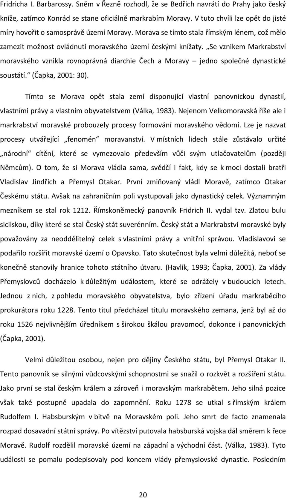 Se vznikem Markrabství moravského vznikla rovnoprávná diarchie Čech a Moravy jedno společné dynastické soustátí. (Čapka, 2001: 30).