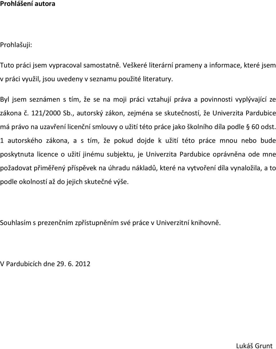 , autorský zákon, zejména se skutečností, že Univerzita Pardubice má právo na uzavření licenční smlouvy o užití této práce jako školního díla podle 60 odst.