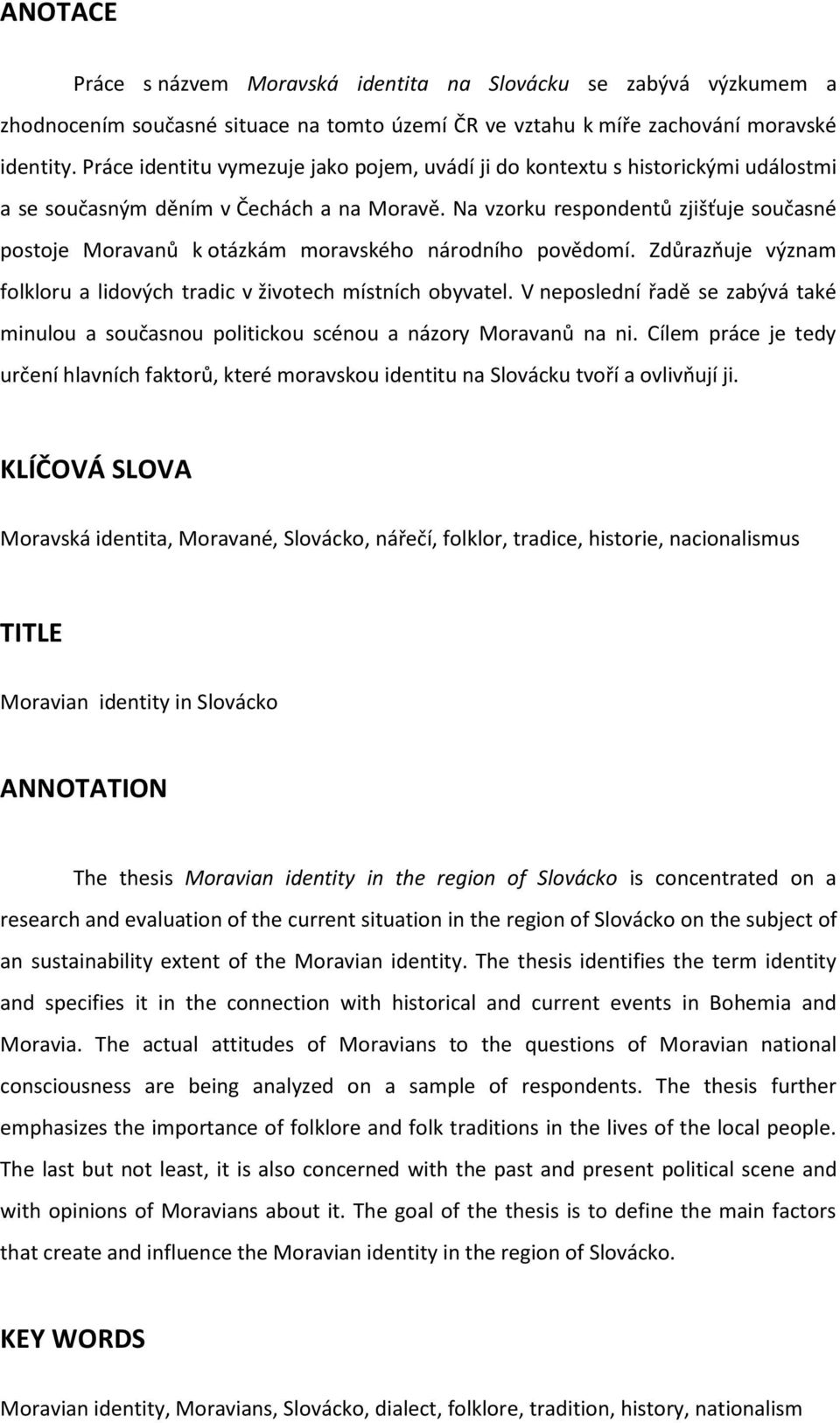 Na vzorku respondentů zjišťuje současné postoje Moravanů k otázkám moravského národního povědomí. Zdůrazňuje význam folkloru a lidových tradic v životech místních obyvatel.