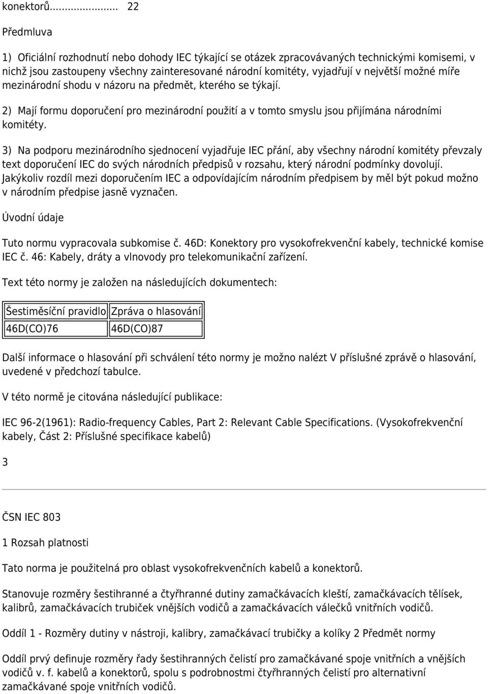 možné míře mezinárodní shodu v názoru na předmět, kterého se týkají. 2) Mají formu doporučení pro mezinárodní použití a v tomto smyslu jsou přijímána národními komitéty.