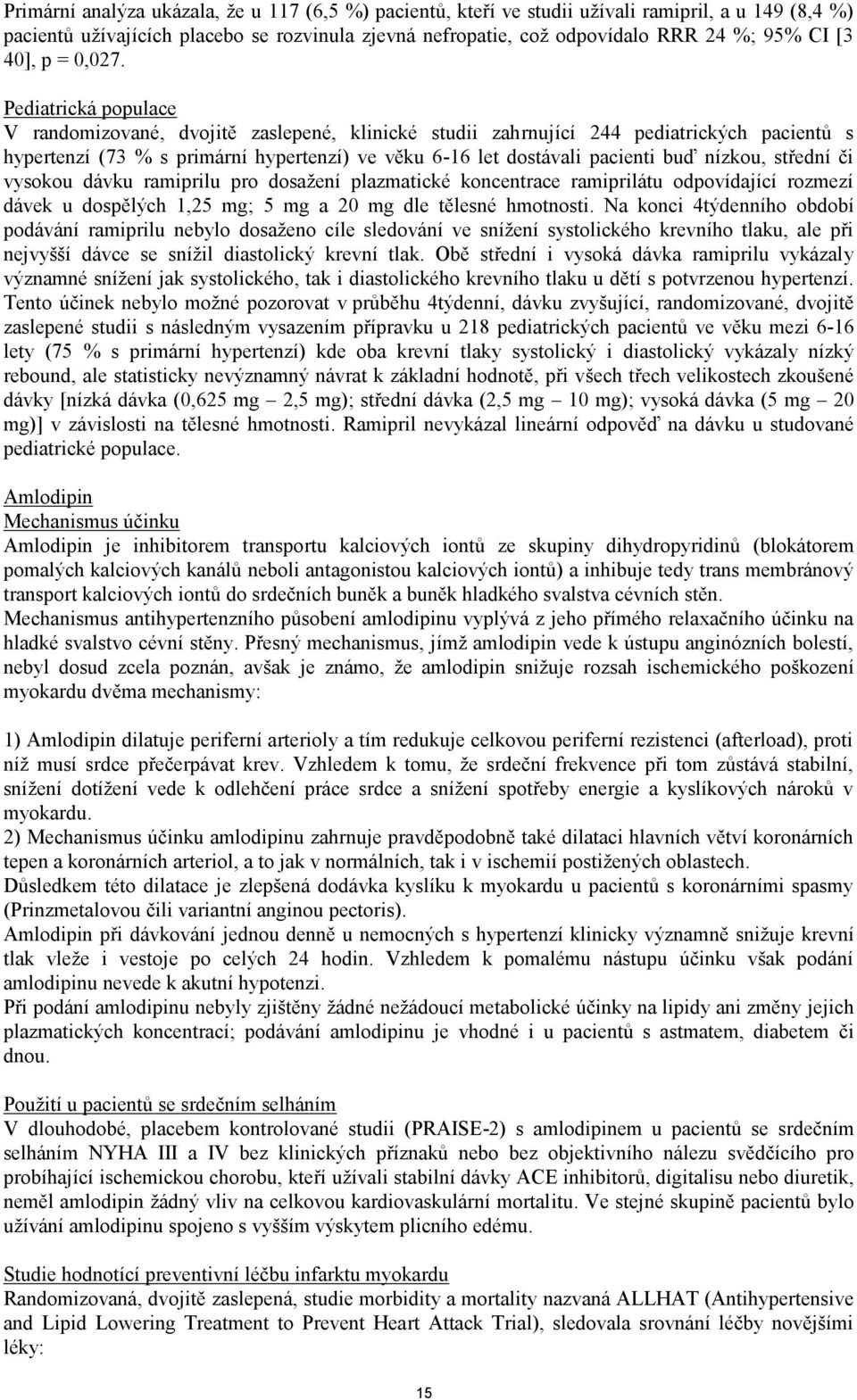 Pediatrická populace V randomizované, dvojitě zaslepené, klinické studii zahrnující 244 pediatrických pacientů s hypertenzí (73 % s primární hypertenzí) ve věku 6-16 let dostávali pacienti buď