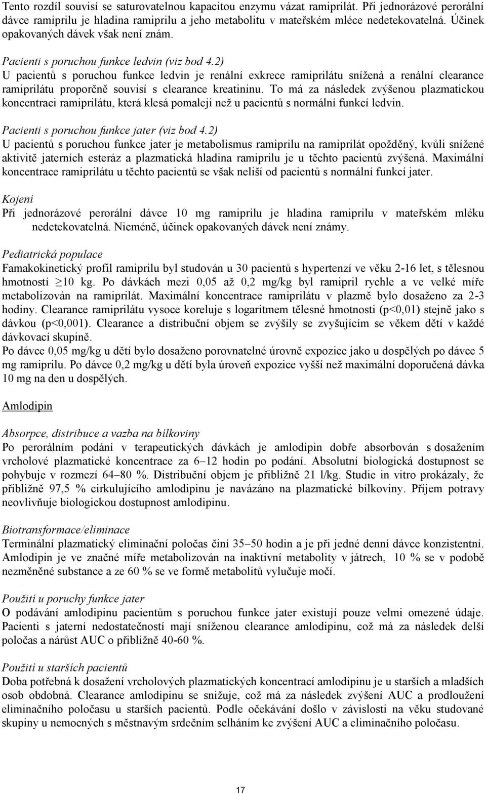 2) U pacientů s poruchou funkce ledvin je renální exkrece ramiprilátu snížená a renální clearance ramiprilátu proporčně souvisí s clearance kreatininu.