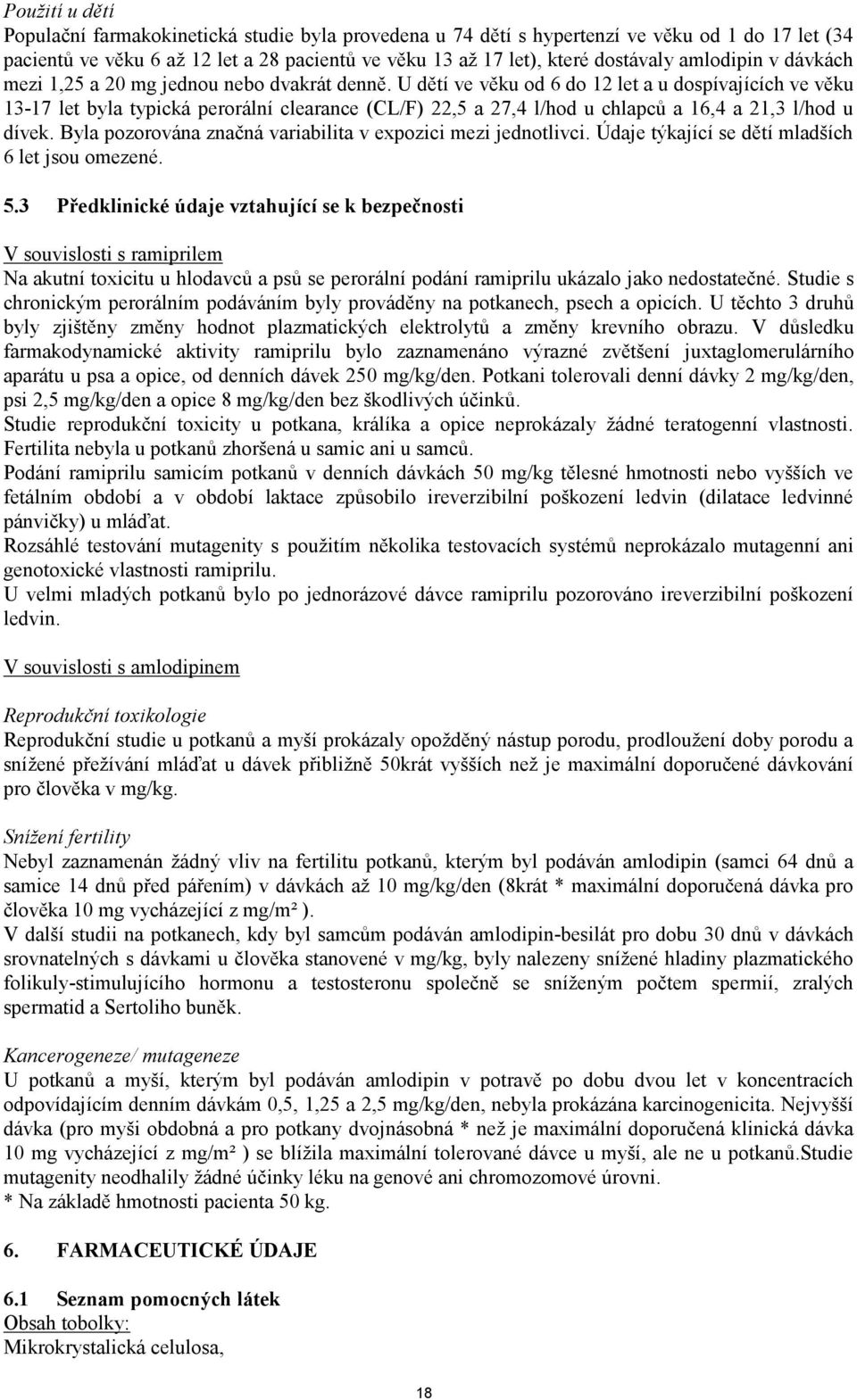 U dětí ve věku od 6 do 12 let a u dospívajících ve věku 13-17 let byla typická perorální clearance (CL/F) 22,5 a 27,4 l/hod u chlapců a 16,4 a 21,3 l/hod u dívek.