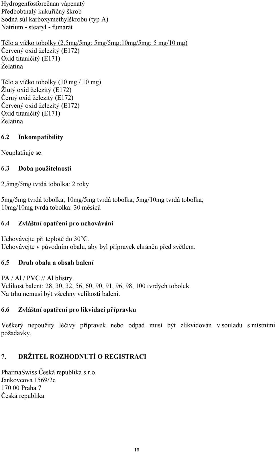 6.2 Inkompatibility Neuplatňuje se. 6.3 Doba použitelnosti 2,5mg/5mg tvrdá tobolka: 2 roky 5mg/5mg tvrdá tobolka; 10mg/5mg tvrdá tobolka; 5mg/10mg tvrdá tobolka; 10mg/10mg tvrdá tobolka: 30 měsíců 6.