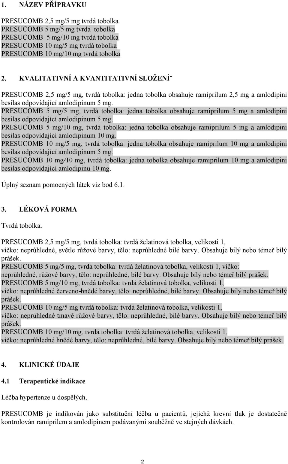 PRESUCOMB 5 mg/5 mg, tvrdá tobolka: jedna tobolka obsahuje ramiprilum 5 mg a amlodipini besilas odpovídající amlodipinum 5 mg.