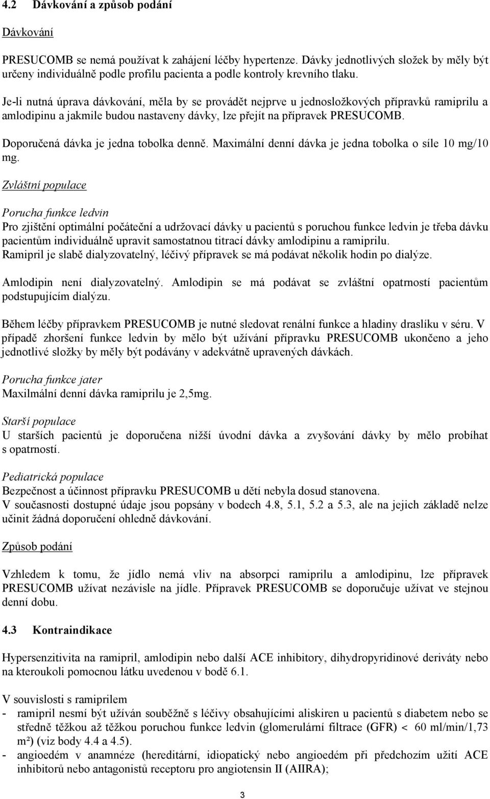 Je-li nutná úprava dávkování, měla by se provádět nejprve u jednosložkových přípravků ramiprilu a amlodipinu a jakmile budou nastaveny dávky, lze přejít na přípravek PRESUCOMB.